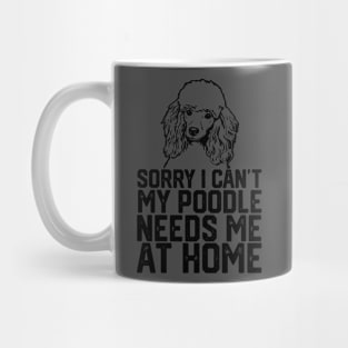 funny sorry i can't my poodle needs me at home Mug